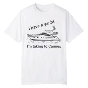 I have A Yacht I'm Taking To Cannes Shirt 1 0