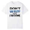 0 Dont Wait Until Im Gone Shirt 1