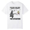 0 Ever Since I Was Young I Wanted To Monitor The Situation Shirt 1
