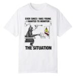 Ever Since I Was Young I Wanted To Monitor The Situation Shirt