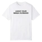 Leave Your Maga Husband Shirt