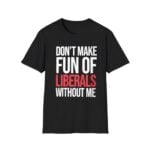 Mandy Don't Make Fun Of Liberals Without Me Shirt
