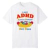 1 I Got ADHD Always Downin Hot Dogs Shirt 1