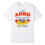 I Got ADHD Always Downin Hot Dogs Shirt