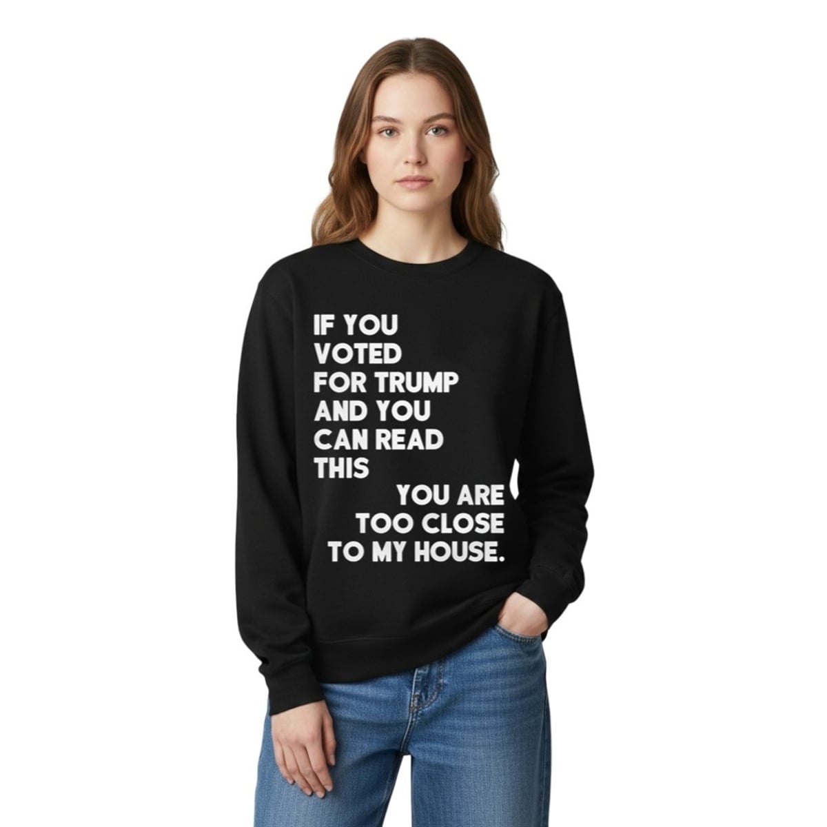 If You Voted For Trump And You Can Read This You Are Too Close To My House Shirt 4 1 If You Voted For Trump And You Can Read This You Are Too Close To My House Sweatshirt