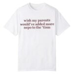 Wish My Parents Would've Added More Nepo To The Tism Shirt