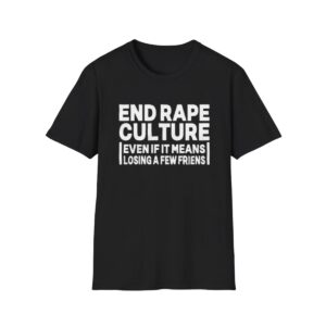 0 End Rape Culture Even If It Means Losing a Few Friends Shirt 1