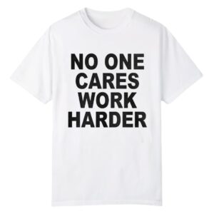 0 No One Cares Work Harder Shirt 1