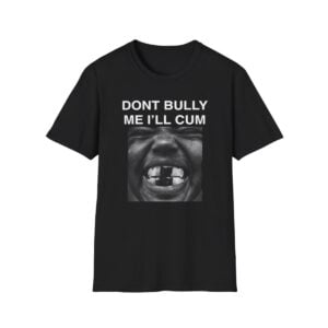 1 Dont Bully Me I'll Cum Kanye West Shirt 1