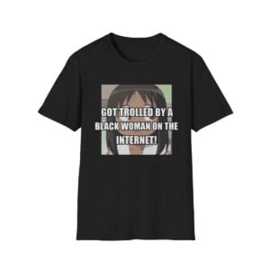 0 Got Trolled By A Black Woman On The Internet Shirt 1