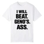 I Will Beat Geno's Ass Shirt