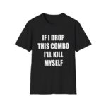 If I Drop This Combo I'll Kill Myself Shirt