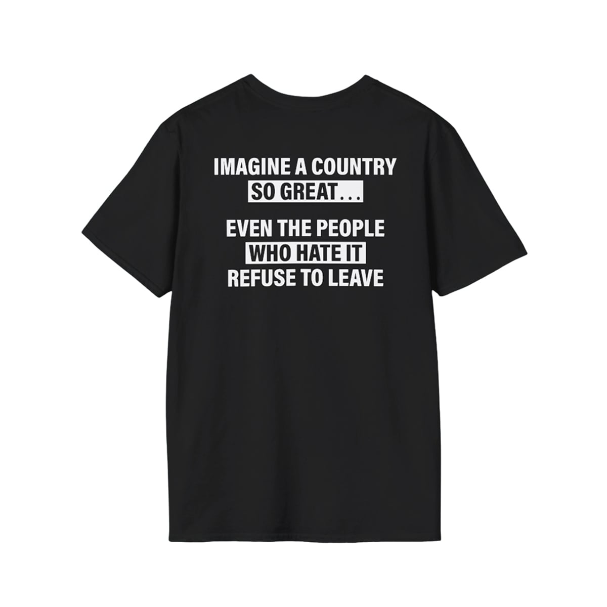 Imagine A Country So Great Even The People Who Hate It Refuse To Leave Shirt 2 1 Imagine A Country So Great Even The People Who Hate It Refuse To Leave Shirt