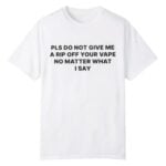 Katy Perry Please Do Not Give Me a Rip Off Your Vape No Matter What I Say Shirt