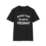 King Tez Be Nice To Me My Wife Is Pregnant Shirt