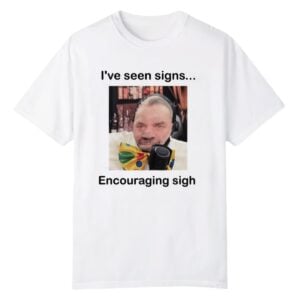 1 Ive Seen Signs Encouraging Sigh Shirt 1