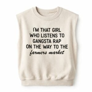 Im That Girl That Listens To Gangster Rap On The Way To The Farmers Market Shirt 1