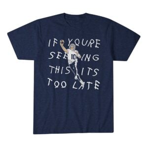 Drake Maye If Youre Seeing This Its Too Late Shirt 1