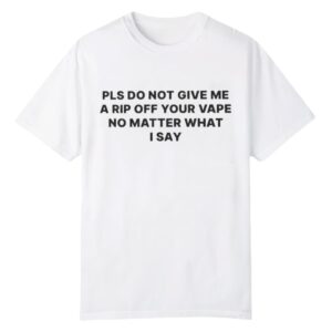 1 Katy Perry Please Do Not Give Me a Rip Off Your Vape No Matter What I Say Shirt 1