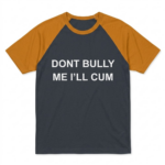 Dont Bully Me I'll Cum Raglan Orange Shirt