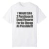 1 I Would Like 2 Purchase A Used Firearm For As Cheap As Possible Shirt 1