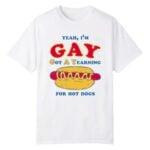 Yeah I'm Gay Got A Yearning For Hot Dogs Shirt