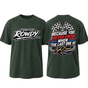 Forever Rowdy Because You Never Know When The Last One Is Kyle Busch Shirt 1