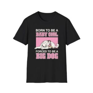 1 Born To Be A Baby Girl Forced To Be A Big Dog Shirt 1