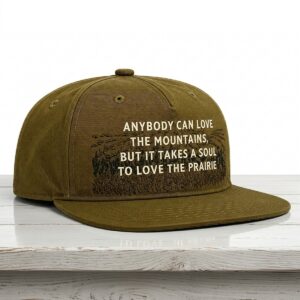 Anybody Can Love The Mountains But It Takes A Soul To Love The Prairie Hat 1