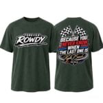 Forever Rowdy Because You Never Know When The Last One Is Kyle Busch Shirt