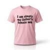 I Am Simply My Fathers Female Son Shirt 1