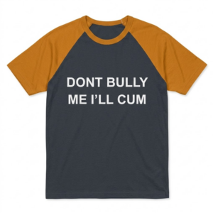 0 Dont Bully Me Ill Cum Raglan Orange Shirt
