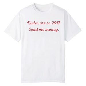 1 Nudes Are So 2017 Send Me Money Shirt 1
