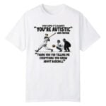 Baseball How Come It's Always You're Autistic Shirt