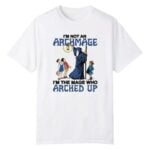 I'm Not An Archmage I'm The Mage Who Arched Up Shirt