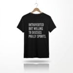 Introverted But Willing To Discuss Philly Sports Shirt