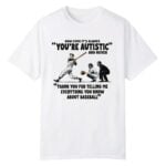 It's Always You're Autistic And Never Thank You For Telling Me Shirt