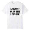 1 Liquor Ya If She Lets Me Shirt 1