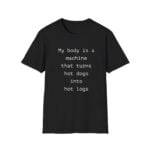 My Body Is A Machine That Turns Hot Dogs Into Hot Logs Shirt