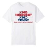 No Transparency No Trust Hand Count In The Precinct Shirt