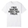 Olivia Rodrigo I Was Dancing When I Was Twelve Shirt 8 1 Olivia Rodrigo I Was Dancing When I Was Twelve Shirt 1