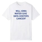Will Iowa Water Give Data Centers Cancer Shirt