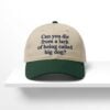 Can You Die From A Lack Of Being Called Big Dog Hat 1