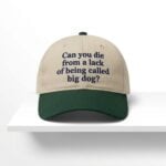 Can You Die From A Lack Of Being Called Big Dog Hat