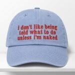 I Don't Like Being Told What To Do Unless I'm Naked Hat