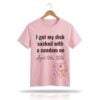 I Got My Dick Sucket With A Condom On 2026 Shirt 0