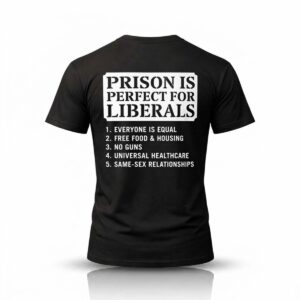 Prison Is Perfect For Liberals Shirt 0