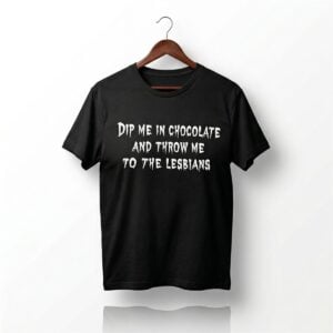 1 Geri Halliwell Dip Me In Chocolate And Throw Me To The Lesbians Shirt 1