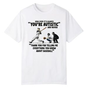 1 Baseball How Come Its Always Youre Autistic Shirt 1