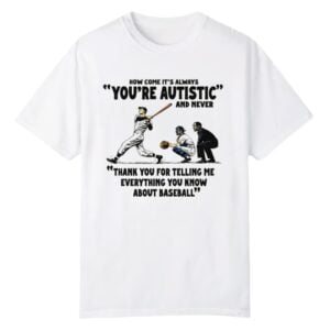 1 Its Always Youre Autistic And Never Thank You For Telling Me Shirt 1